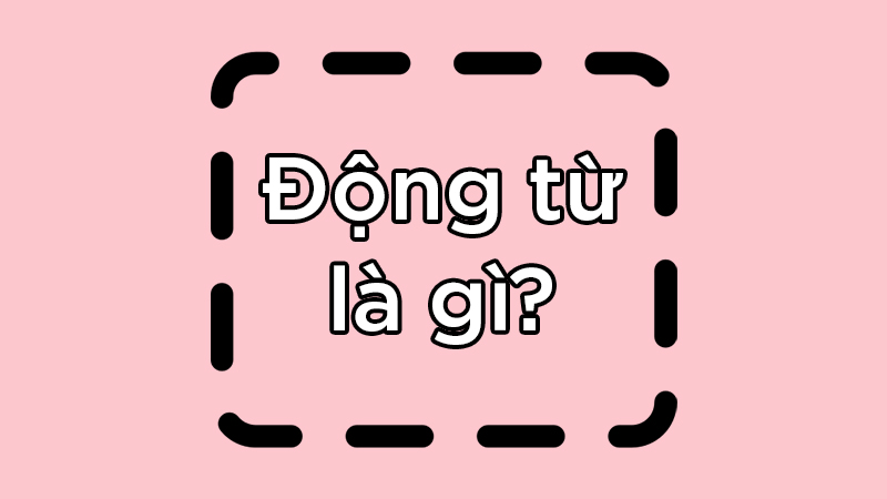 Động từ trong tiếng Việt là các từ dùng để chỉ hoạt động hoặc trạng thái của con người và sự vật hiện tượng