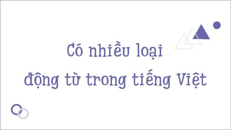 Động từ tiếng Việt được chia thành nhiều loại, trong đó động từ chỉ trạng thái phân thành nhiều tiểu loại